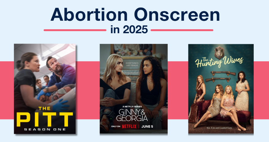A graphic that says Abortion Onscreen in 2025 with 3 tv show promo images for The Pitt, Ginny and Georgia and The Hunting Wives