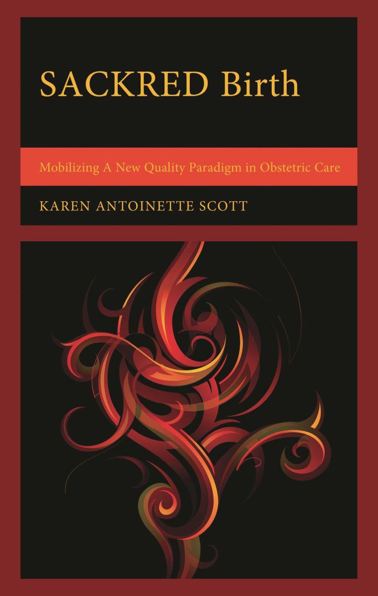An image of the book cover of Sackred Birth: Mobilizing A New Quality Paradigm in Obstetric Care by Karen A. Scott